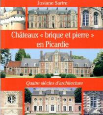 Châteaux «brique et pierre» en Picardie - quatre siècles d'architecture, Josiane Sartre